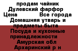 продам чайник Дулевский фарфор › Цена ­ 2 500 - Все города Домашняя утварь и предметы быта » Посуда и кухонные принадлежности   . Амурская обл.,Архаринский р-н